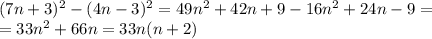 (7n+3)^2-(4n-3)^2=49n^2+42n+9-16n^2+24n-9=\\=33n^2+66n=33n(n+2)