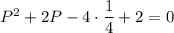 P^2+2P-4\cdot \dfrac{1}{4}+2=0