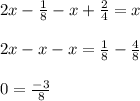 2x - \frac{1}{8} - x + \frac{2}{4} = x \\ \\ 2x - x - x = \frac{1}{8} - \frac{4}{8} \\ \\ 0 = \frac{ - 3}{8} \\ \\