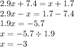 2.9x + 7.4 = x + 1.7 \\ 2.9x - x = 1.7 - 7.4 \\ 1.9x = - 5.7 \\ x = - 5.7 \div 1.9 \\ x = - 3