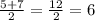 \frac{5+7}{2} =\frac{12}{2} =6