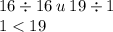 16 \div 16 \: u \: 19 \div 1 \\ 1 < 19