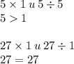 5 \times 1 \: u \: 5 \div 5 \\ 5 1 \\ \\ 27 \times 1 \: u \: 27 \div 1 \\ 27 = 27