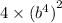 4 \times { ({b}^{4}) }^{2}