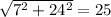 \sqrt{7^2+24^2}=25