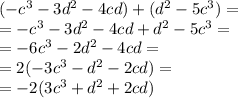 ( - c {}^{3} - 3d {}^{2} - 4cd) + (d {}^{2} - 5c {}^{3} ) = \\ = - c {}^{3} - 3d {}^{2} - 4cd + d {}^{2} - 5c {}^{3} = \\ = - 6c {}^{3} - 2d {}^{2} - 4cd = \\ = 2( - 3c {}^{3} - d {}^{2} - 2cd) = \\ = - 2(3c {}^{3} + d {}^{2} + 2cd)