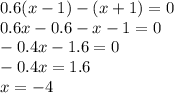 0.6(x - 1) - (x + 1) = 0 \\ 0.6x - 0.6 - x - 1 = 0 \\ - 0.4x - 1.6 = 0 \\ - 0.4x = 1.6 \\ x = - 4