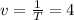 v = \frac{1}{T} = 4