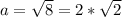 a=\sqrt{8}=2*\sqrt{2}