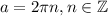 a=2\pi n, n \in \mathbb{Z}