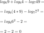 log_69+log_64-log_749=\\\\=log_6(4*9)-log_77^2=\\\\=log_66^2-2=\\\\=2-2=0