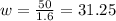 w = \frac{50}{1.6} = 31.25