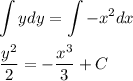 \displaystyle \int ydy=\int -x^2dx\\ \\ \dfrac{y^2}{2}=-\dfrac{x^3}{3}+C