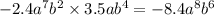 - 2.4a {}^{7} b {}^{2} \times 3.5ab {}^{4} = - 8.4a {}^{8} b {}^{6}