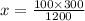 x = \frac{100 \times 300}{1200}