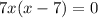 7x(x - 7) = 0