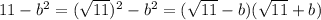 11-b^{2}=(\sqrt{11})^{2}-b^{2}=(\sqrt{11}-b)(\sqrt{11}+b)\\\\