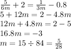 \frac{5}{6m} + 2 = \frac{1}{3m} - 0.8 \\ 5 + 12m = 2 - 4.8m \\ 12m + 4.8m = 2 - 5 \\ 16.8m = - 3 \\ m = 15 \div 84 = \frac{5}{28}