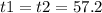 t1 = t2 = 57.2