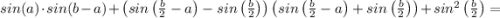 sin(a)\cdot sin(b-a)+\left(sin\left( \frac{b}{2}-a \right)-sin\left( \frac{b}{2} \right)\right)\left(sin\left( \frac{b}{2}-a \right)+sin\left( \frac{b}{2} \right)\right) +sin^2\left( \frac{b}{2} \right) =