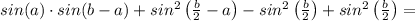 sin(a)\cdot sin(b-a)+sin^2\left( \frac{b}{2}-a \right)-sin^2\left( \frac{b}{2} \right)+sin^2\left( \frac{b}{2} \right) =