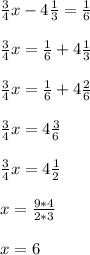 \frac{3}{4} x-4\frac{1}{3} =\frac{1}{6} \\\\\frac{3}{4} x=\frac{1}{6}+4\frac{1}{3}\\\\ \frac{3}{4} x=\frac{1}{6}+4\frac{2}{6}\\\\\frac{3}{4} x=4\frac{3}{6} \\\\\frac{3}{4} x=4\frac{1}{2} \\\\x=\frac{9*4}{2*3} \\\\x=6