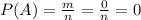 P(A) = \frac{m}{n} = \frac{0}{n} =0