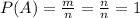 P(A) = \frac{m}{n} = \frac{n}{n} =1