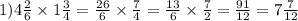 1)4\frac{2}{6}\times1\frac{3}{4}=\frac{26}{6}\times\frac{7}{4}=\frac{13}{6}\times\frac{7}{2}=\frac{91}{12}=7\frac{7}{12}