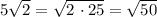 5\sqrt{2} = \sqrt{2 \ \cdotp 25} = \sqrt{50}