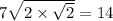 7 \sqrt{2 \times \sqrt{2} } = 14