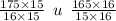 \frac{175 \times 15}{16 \times 15} \: \: u \: \: \frac{165 \times 16}{15 \times 16}