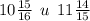 10 \frac{15}{16} \: \: u \: \: 11 \frac{14}{15}