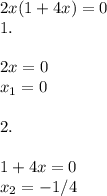 2x(1+4x)=0\\1. \\\\2x=0\\x_1=0\\\\2. \\\\1+4x=0\\x_2=-1/4