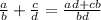 \frac{a}{b}+\frac{c}{d} =\frac{ad+cb}{bd}