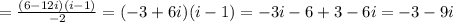 =\frac{(6-12i)(i-1)}{-2}=(-3+6i)(i-1)=-3i-6+3-6i=-3-9i