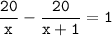 \tt\displaystyle\frac{20}{x}-\frac{20}{x+1}=1