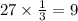 27 \times \frac{1}{3} = 9