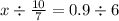 x \div \frac{10}{7} = 0.9 \div 6