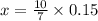 x = \frac{10}{7} \times 0.15