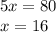 5x = 80 \\ x = 16