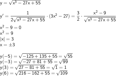 \sf y=\sqrt{x^3-27x+55} \\ \\ y'=\dfrac{1}{2\sqrt{x^3-27x+55}}\cdot(3x^2-27)=\dfrac{3}{2}\cdot\dfrac{x^2-9}{\sqrt{x^3-27x+55}} \\ \\ x^2-9=0 \\ x^2=9 \\ |x|=3 \\ x= \pm 3 \\ \\ y(-5)=\sqrt{-125+135+55}=\sqrt{55} \\ y(-3)=\sqrt{-27+81+55}=\sqrt{99} \\ y(3)=\sqrt{27-81+55}=\sqrt{1}=1 \\ y(6)=\sqrt{216-162+55}=\sqrt{109}