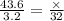 \frac{43.6}{3.2} = \frac{ \times }{32}