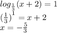 log_{ \frac{1}{3} }(x + 2) = 1 \\ { (\frac{1}{3} )}^{1} = x + 2 \\ x = - \frac{5}{3}