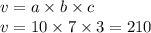 v = a \times b \times c \\ v = 10 \times 7 \times 3 = 210