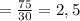 =\frac{75}{30}=2,5