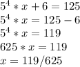 5^4*x+6=125\\5^4*x=125-6\\5^4*x=119\\625*x=119\\x=119/625