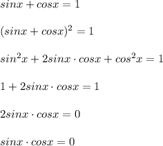 sinx+cosx=1\\\\(sinx+cosx)^2=1\\\\sin^2x+2sinx\cdot cosx+cos^2x=1\\\\1+2sinx\cdot cosx=1\\\\2sinx\cdot cosx=0\\\\sinx\cdot cosx=0