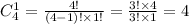 C _{4} ^{1} = \frac{4!}{(4- 1)! \times 1!} = \frac{3! \times 4}{3! \times 1} = 4