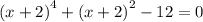 {(x + 2)}^{4} + {(x + 2)}^{2} - 12 = 0